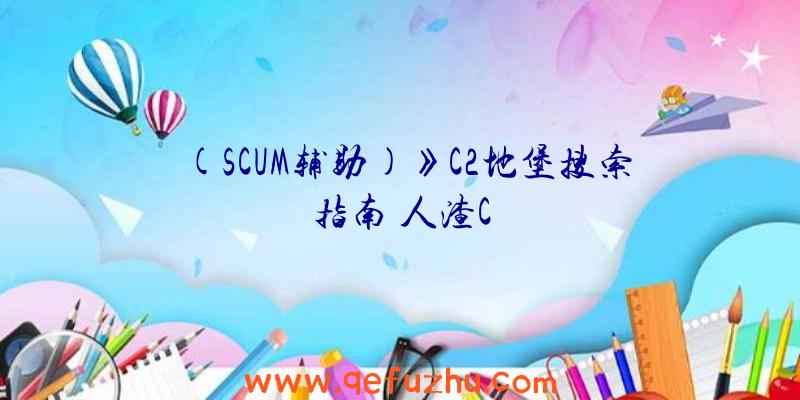 (SCUM辅助)》C2地堡搜索指南